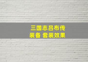 三国志吕布传装备 套装效果